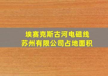 埃赛克斯古河电磁线苏州有限公司占地面积