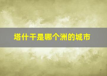 塔什干是哪个洲的城市