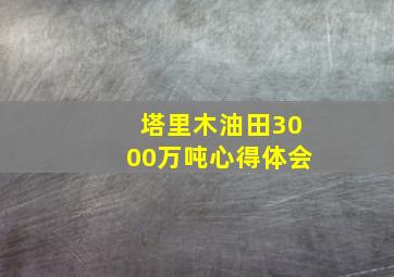 塔里木油田3000万吨心得体会