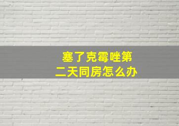 塞了克霉唑第二天同房怎么办