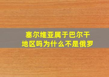 塞尔维亚属于巴尔干地区吗为什么不是俄罗