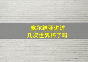 塞尔维亚进过几次世界杯了吗