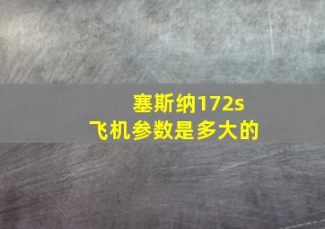 塞斯纳172s飞机参数是多大的