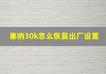 塞纳30k怎么恢复出厂设置