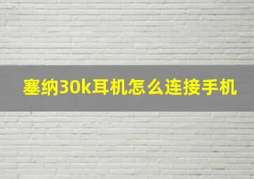 塞纳30k耳机怎么连接手机