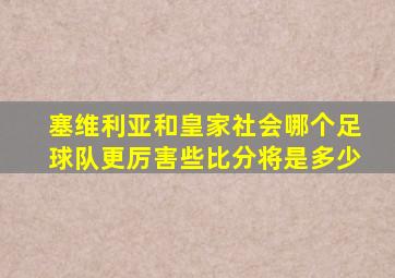 塞维利亚和皇家社会哪个足球队更厉害些比分将是多少