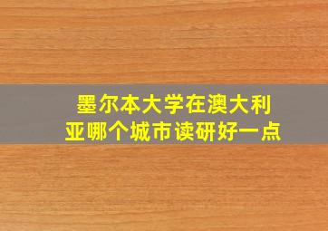 墨尔本大学在澳大利亚哪个城市读研好一点