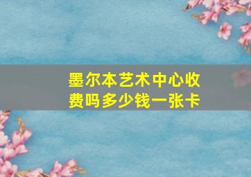 墨尔本艺术中心收费吗多少钱一张卡