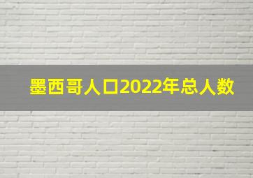 墨西哥人口2022年总人数