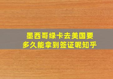 墨西哥绿卡去美国要多久能拿到签证呢知乎