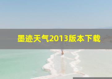 墨迹天气2013版本下载