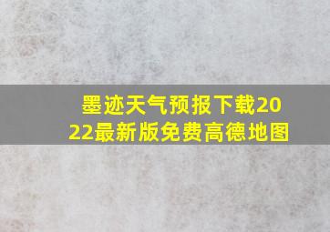 墨迹天气预报下载2022最新版免费高德地图