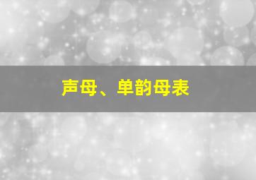 声母、单韵母表