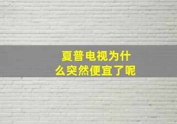 夏普电视为什么突然便宜了呢