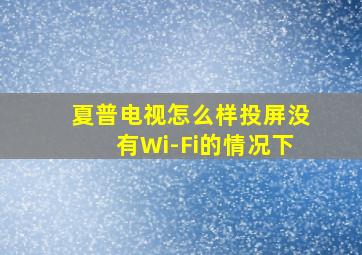 夏普电视怎么样投屏没有Wi-Fi的情况下