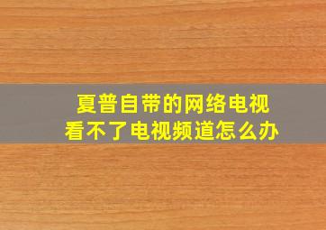 夏普自带的网络电视看不了电视频道怎么办