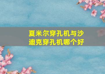 夏米尔穿孔机与沙迪克穿孔机哪个好