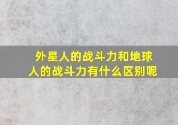 外星人的战斗力和地球人的战斗力有什么区别呢