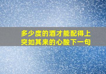 多少度的酒才能配得上突如其来的心酸下一句