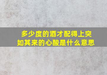 多少度的酒才配得上突如其来的心酸是什么意思