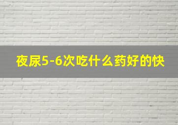 夜尿5-6次吃什么药好的快