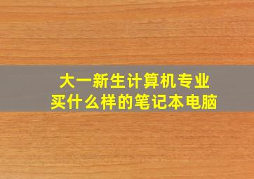 大一新生计算机专业买什么样的笔记本电脑