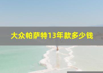 大众帕萨特13年款多少钱