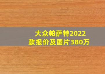 大众帕萨特2022款报价及图片380万