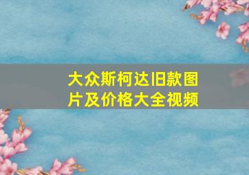 大众斯柯达旧款图片及价格大全视频