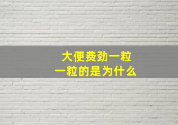 大便费劲一粒一粒的是为什么