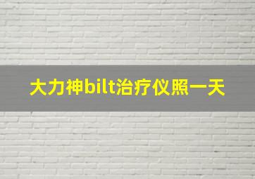 大力神bilt治疗仪照一天