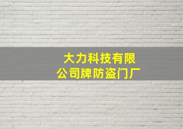 大力科技有限公司牌防盗门厂