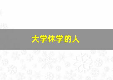 大学休学的人