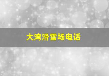 大湾滑雪场电话