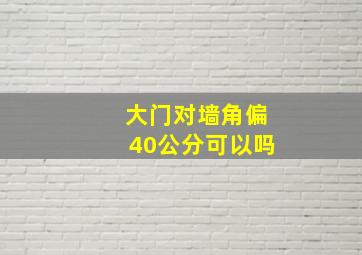 大门对墙角偏40公分可以吗