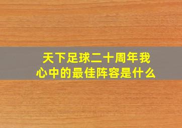 天下足球二十周年我心中的最佳阵容是什么