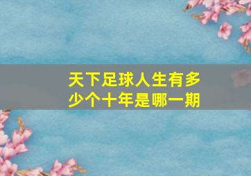 天下足球人生有多少个十年是哪一期