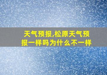 天气预报,松原天气预报一样吗为什么不一样