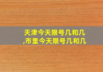 天津今天限号几和几,市里今天限号几和几