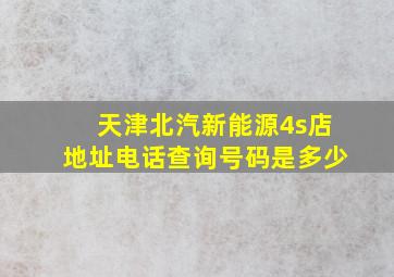 天津北汽新能源4s店地址电话查询号码是多少