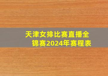 天津女排比赛直播全锦赛2024年赛程表