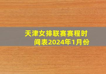 天津女排联赛赛程时间表2024年1月份