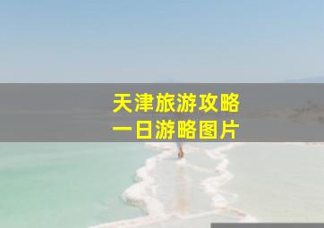 天津旅游攻略一日游略图片