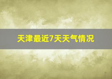 天津最近7天天气情况