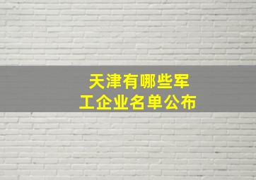 天津有哪些军工企业名单公布