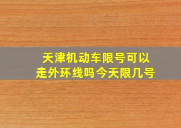 天津机动车限号可以走外环线吗今天限几号