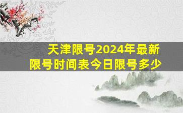 天津限号2024年最新限号时间表今日限号多少