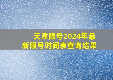 天津限号2024年最新限号时间表查询结果