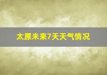 太原未来7天天气情况