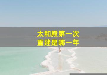 太和殿第一次重建是哪一年